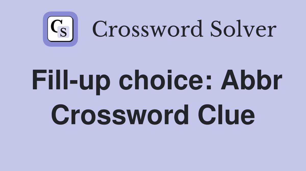 Fillup choice Abbr. Crossword Clue Answers Crossword Solver